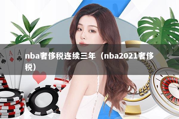 nba奢侈税连续三年（nba2021奢侈税）