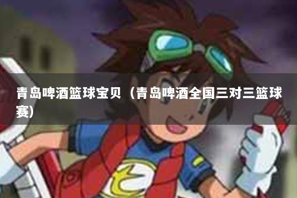 青岛啤酒篮球宝贝（青岛啤酒全国三对三篮球赛）