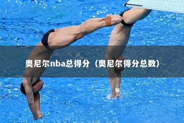 奥尼尔nba总得分（奥尼尔得分总数）