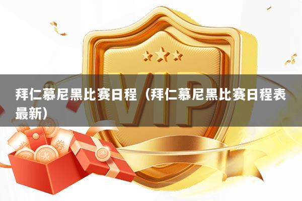 拜仁慕尼黑比赛日程（拜仁慕尼黑比赛日程表最新）