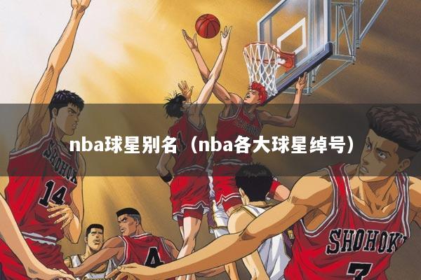 nba球星别名（nba各大球星绰号）