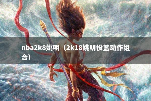 nba2k8姚明（2k18姚明投篮动作组合）