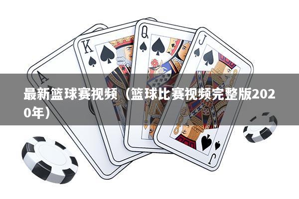 最新篮球赛视频（篮球比赛视频完整版2020年）