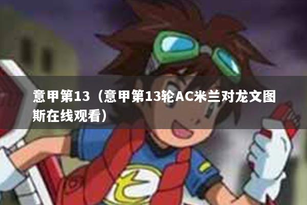 意甲第13（意甲第13轮AC米兰对龙文图斯在线观看）